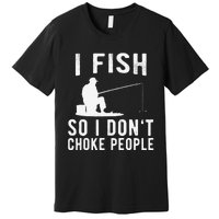 I Fish So I Dont Choke People Funny Fishing Premium T-Shirt