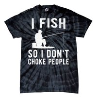 I Fish So I Dont Choke People Funny Fishing Tie-Dye T-Shirt