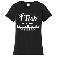 I Fish So I Dont Choke People Funny Sayings Fishing Women's T-Shirt