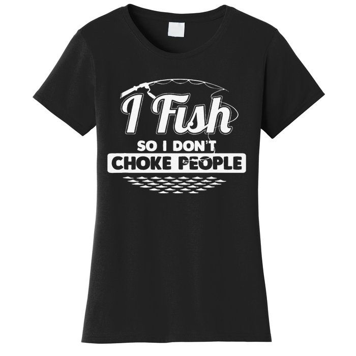 I Fish So I Dont Choke People Funny Sayings Fishing Women's T-Shirt