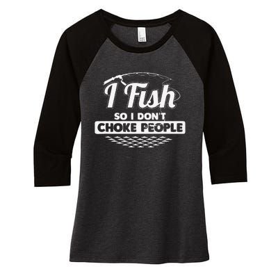 I Fish So I Dont Choke People Funny Sayings Fishing Women's Tri-Blend 3/4-Sleeve Raglan Shirt