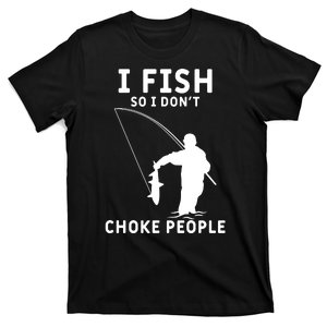 I Fish So I Don't Choke People Women Funny Fishing T-Shirt