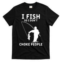 I Fish So I Don't Choke People Women Funny Fishing T-Shirt