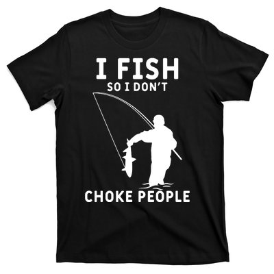 I Fish So I Don't Choke People Women Funny Fishing T-Shirt