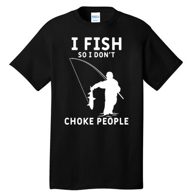 I Fish So I Don't Choke People Women Funny Fishing Tall T-Shirt