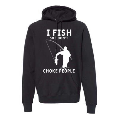 I Fish So I Don't Choke People Women Funny Fishing Premium Hoodie