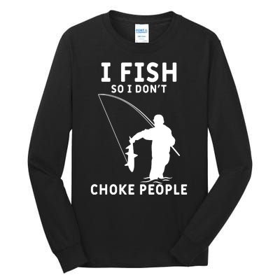 I Fish So I Don't Choke People Women Funny Fishing Tall Long Sleeve T-Shirt