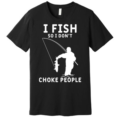 I Fish So I Don't Choke People Women Funny Fishing Premium T-Shirt