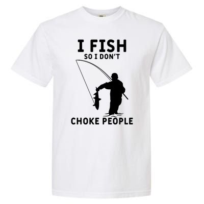 I Fish So I Don't Choke People Women Funny Fishing Garment-Dyed Heavyweight T-Shirt