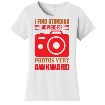 I Find Standing And Posing For Photos Very Awkward Women's T-Shirt