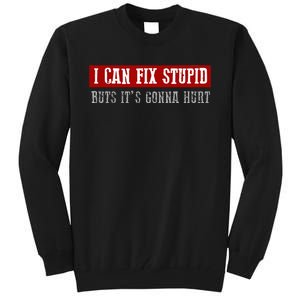 I FIX STUPID BUT ITS GONNA HURT Funny Handymans Tall Sweatshirt