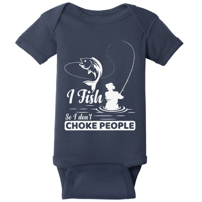 I Fish So I DonT Choke People Funny Sayings Fishing Baby Bodysuit