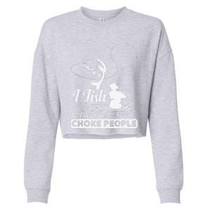 I Fish So I DonT Choke People Funny Sayings Fishing Cropped Pullover Crew