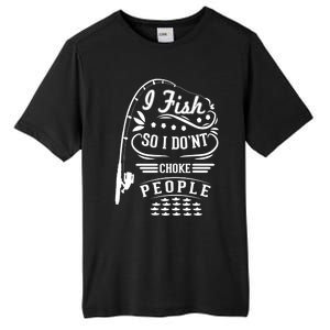 I Fish So I Not Choke People Funny Fisher Family Fishing Gift Tall Fusion ChromaSoft Performance T-Shirt