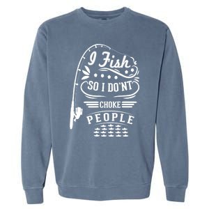 I Fish So I Not Choke People Funny Fisher Family Fishing Gift Garment-Dyed Sweatshirt