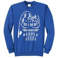 I Fish So I Not Choke People Funny Fisher Family Fishing Gift Sweatshirt