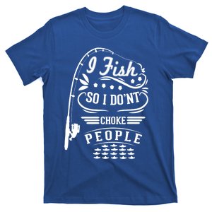 I Fish So I Not Choke People Funny Fisher Family Fishing Gift T-Shirt