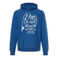 I Fish So I Not Choke People Funny Fisher Family Fishing Gift Premium Hoodie