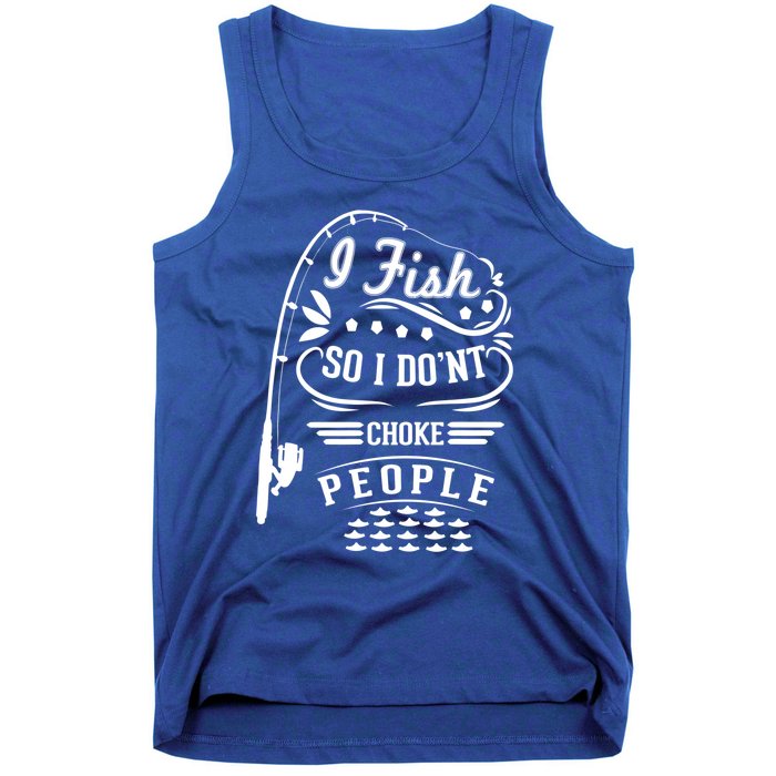 I Fish So I Not Choke People Funny Fisher Family Fishing Gift Tank Top