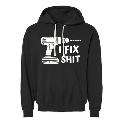 I Fix Shit Meaningful Gift Handy Fixed It Tools Mr Fix It Funny Great Gift Garment-Dyed Fleece Hoodie