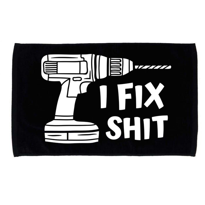 I Fix Shit Meaningful Gift Handy Fixed It Tools Mr Fix It Funny Great Gift Microfiber Hand Towel