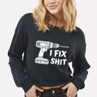 I Fix Shit Meaningful Gift Handy Fixed It Tools Mr Fix It Funny Great Gift Cropped Pullover Crew
