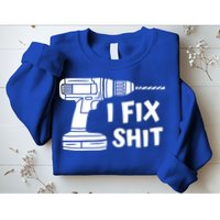 I Fix Shit Meaningful Gift Handy Fixed It Tools Mr Fix It Funny Great Gift Sweatshirt