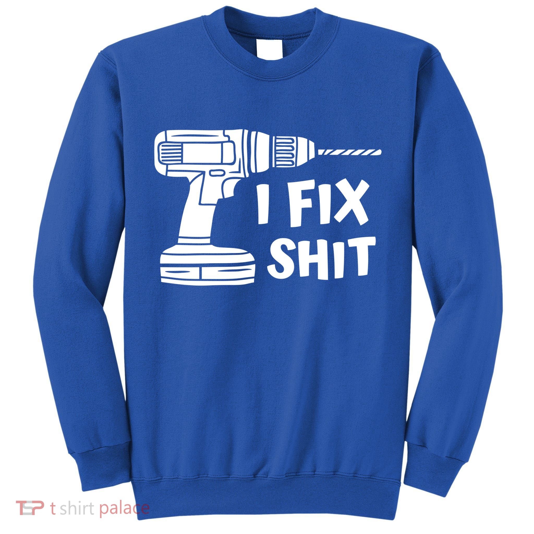 I Fix Shit Meaningful Gift Handy Fixed It Tools Mr Fix It Funny Great Gift Tall Sweatshirt