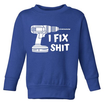 I Fix Shit Meaningful Gift Handy Fixed It Tools Mr Fix It Funny Great Gift Toddler Sweatshirt