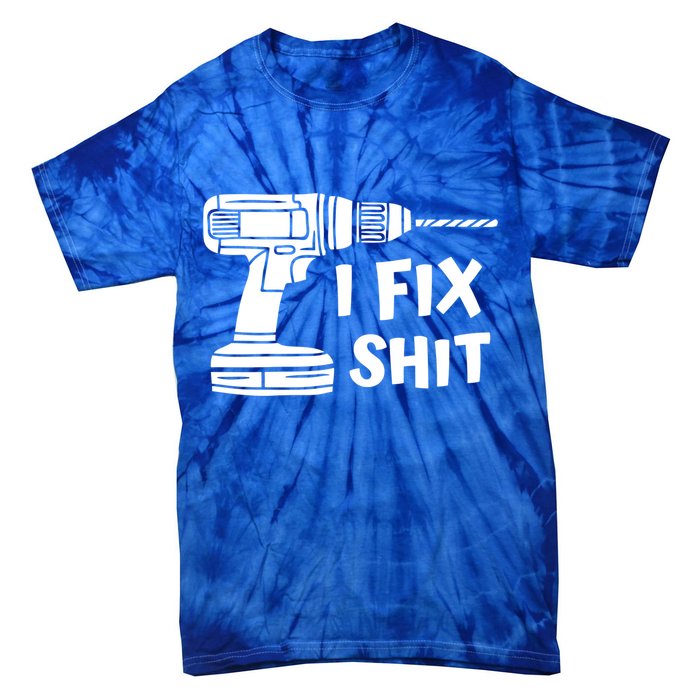 I Fix Shit Meaningful Gift Handy Fixed It Tools Mr Fix It Funny Great Gift Tie-Dye T-Shirt