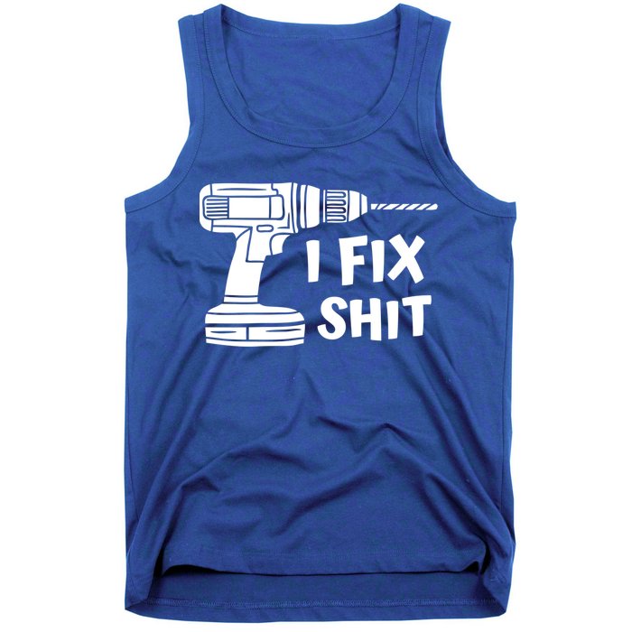 I Fix Shit Meaningful Gift Handy Fixed It Tools Mr Fix It Funny Great Gift Tank Top