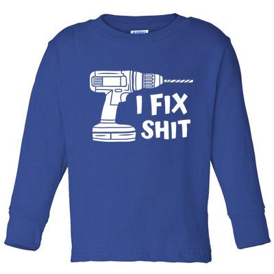 I Fix Shit Meaningful Gift Handy Fixed It Tools Mr Fix It Funny Great Gift Toddler Long Sleeve Shirt