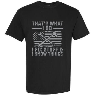 I Fix Stuff And I Know Things US Flag 4th of July Patriot Garment-Dyed Heavyweight T-Shirt