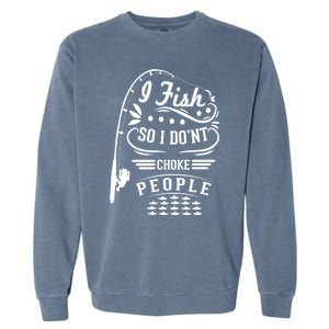 I Fish So I Not Choke People Funny Fisher Family Fishing Funny Gift Garment-Dyed Sweatshirt