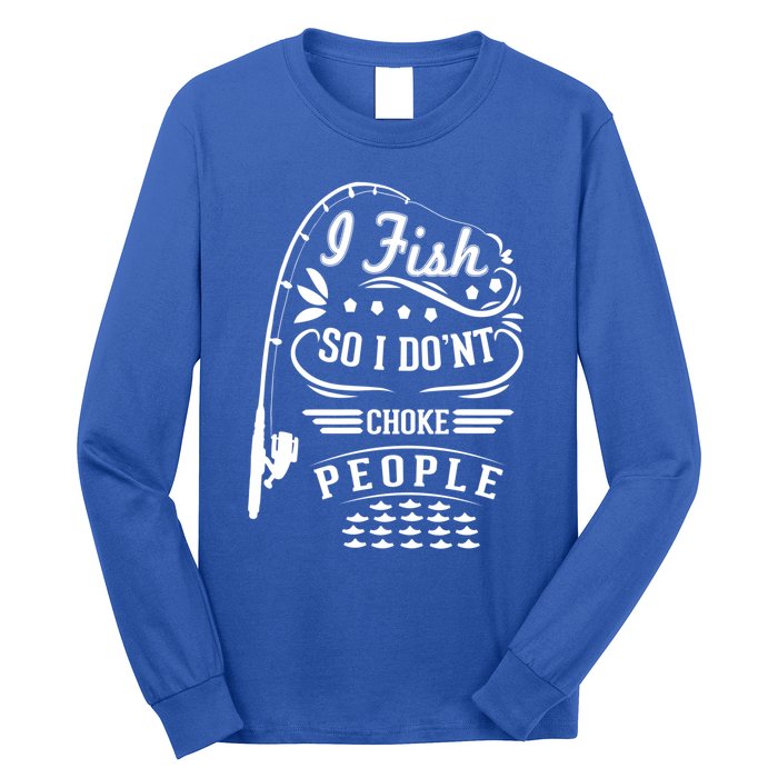 I Fish So I Not Choke People Funny Fisher Family Fishing Funny Gift Long Sleeve Shirt