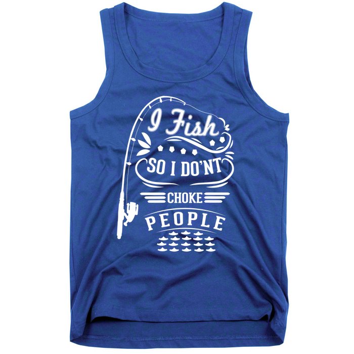 I Fish So I Not Choke People Funny Fisher Family Fishing Funny Gift Tank Top