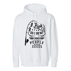 I Fish So I Not Choke People Funny Fisher Family Fishing Funny Gift Garment-Dyed Fleece Hoodie