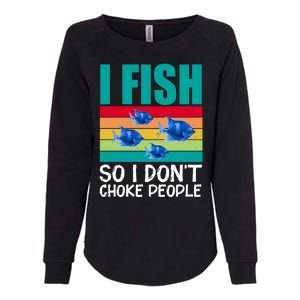 I Fish So I Don't Choke People Funny Fishing Womens California Wash Sweatshirt