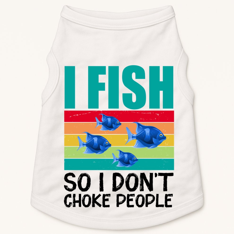 I Fish So I Don't Choke People Funny Fishing Doggie Tank