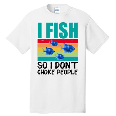 I Fish So I Don't Choke People Funny Fishing Tall T-Shirt