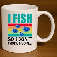 I Fish So I Don't Choke People Funny Fishing 11oz C Handle Ceramic Mug
