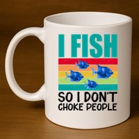 I Fish So I Don't Choke People Funny Fishing 11oz C Handle Ceramic Mug