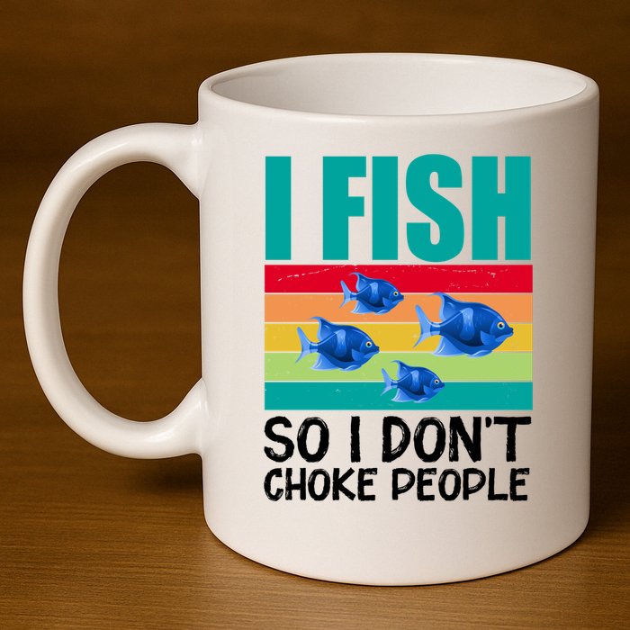I Fish So I Don't Choke People Funny Fishing 11oz C Handle Ceramic Mug