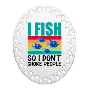 I Fish So I Don't Choke People Funny Fishing Ceramic Oval Ornament