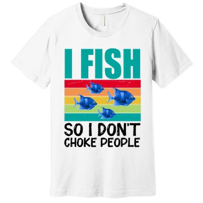 I Fish So I Don't Choke People Funny Fishing Premium T-Shirt