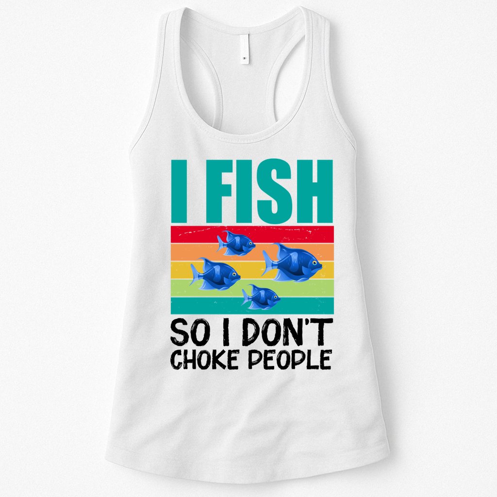I Fish So I Don't Choke People Funny Fishing Womens Tank Top
