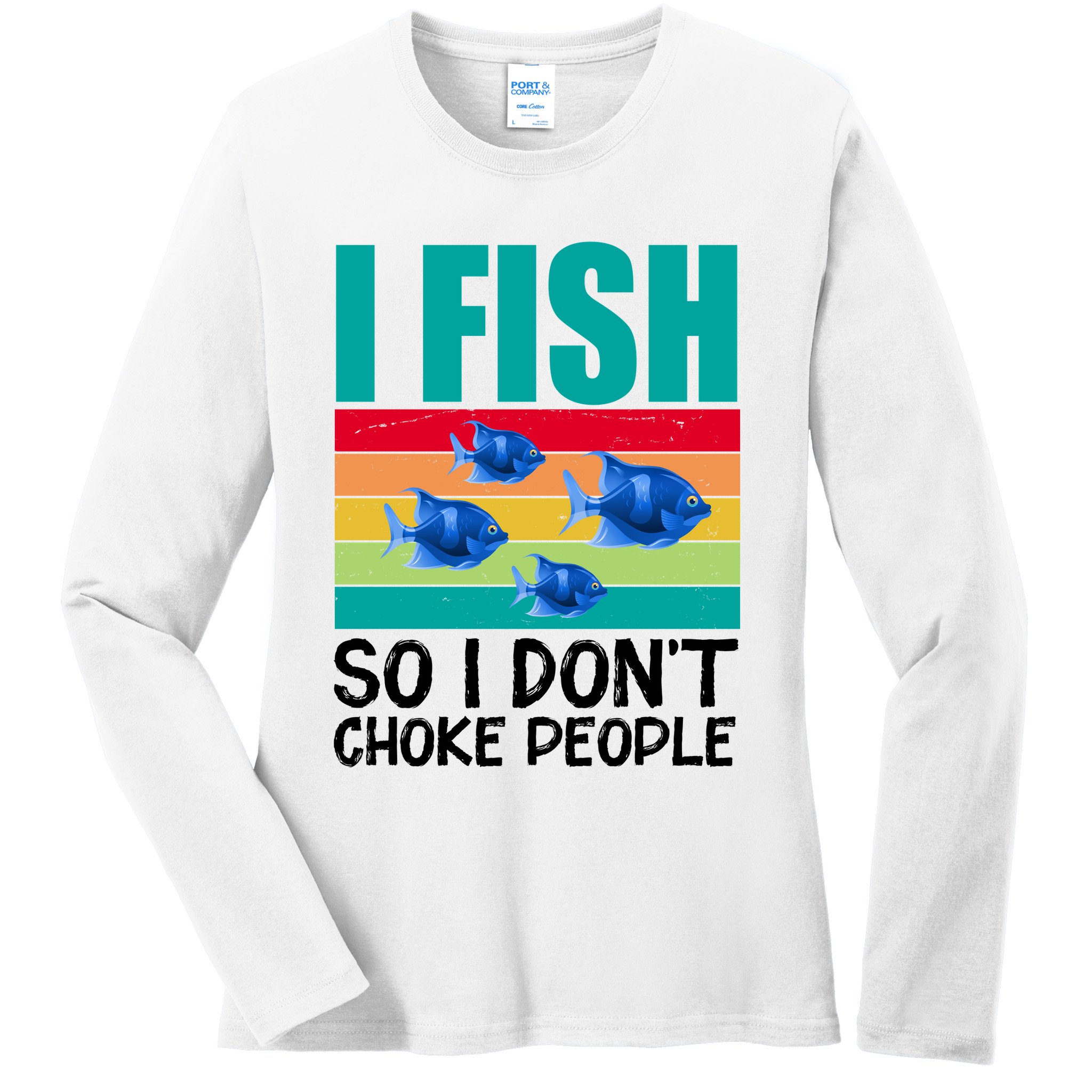 I Fish So I Don't Choke People Funny Fishing Ladies Long Sleeve Shirt
