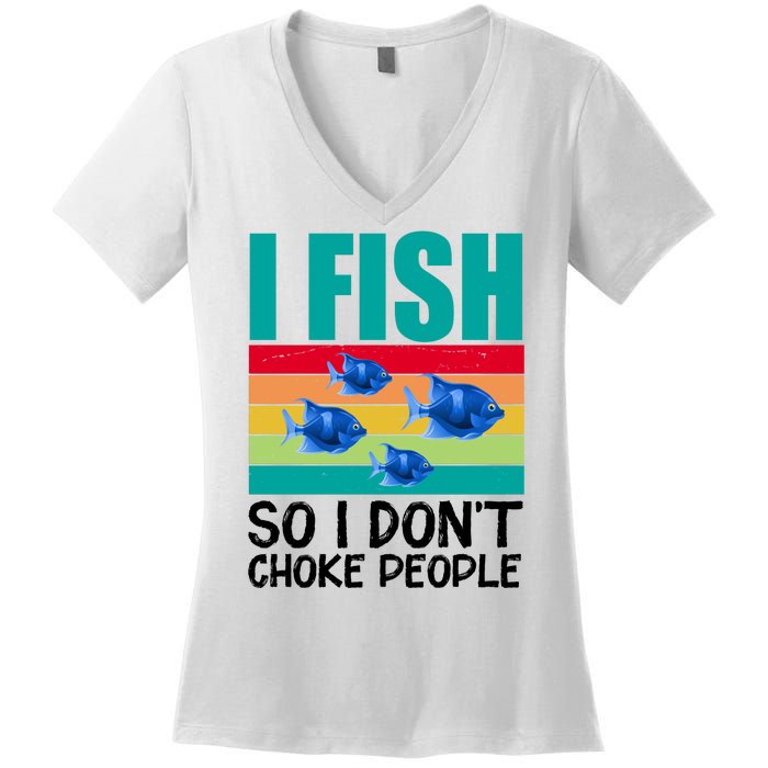 I Fish So I Don't Choke People Funny Fishing Women's V-Neck T-Shirt