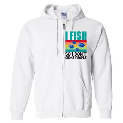 I Fish So I Don't Choke People Funny Fishing Full Zip Hoodie