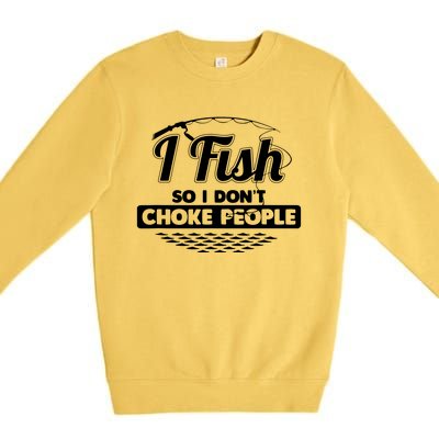 I Fish So I Don't Choke People Funny Sayings Fishing Premium Crewneck Sweatshirt